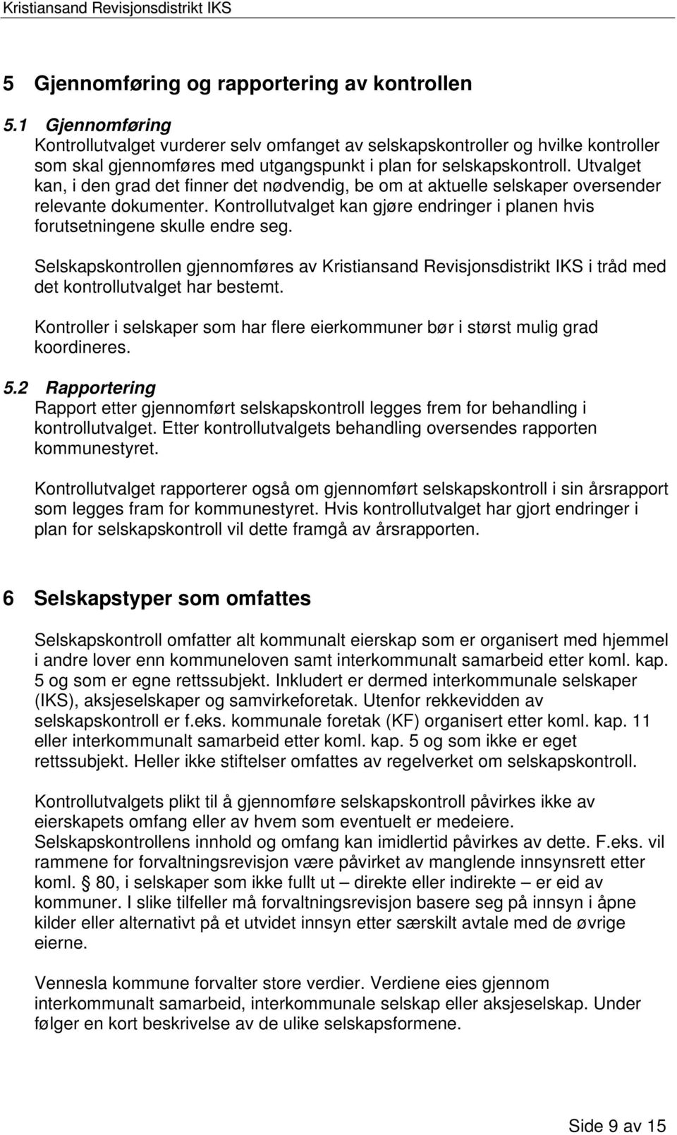 Utvalget kan, i den grad det finner det nødvendig, be om at aktuelle selskaper oversender relevante dokumenter. Kontrollutvalget kan gjøre endringer i planen hvis forutsetningene skulle endre seg.