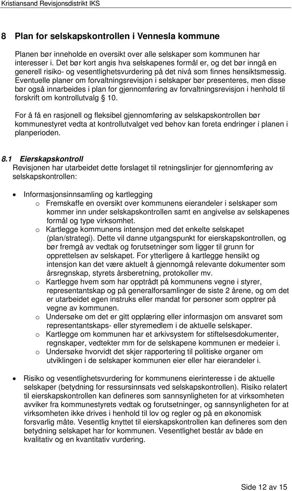 Eventuelle planer om forvaltningsrevisjon i selskaper bør presenteres, men disse bør også innarbeides i plan for gjennomføring av forvaltningsrevisjon i henhold til forskrift om kontrollutvalg 10.