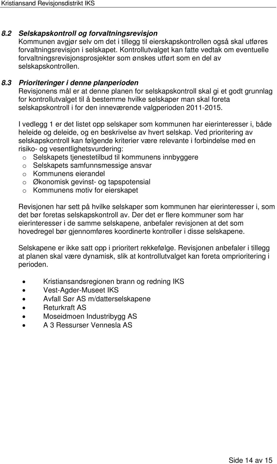 3 Prioriteringer i denne planperioden Revisjonens mål er at denne planen for selskapskontroll skal gi et godt grunnlag for kontrollutvalget til å bestemme hvilke selskaper man skal foreta