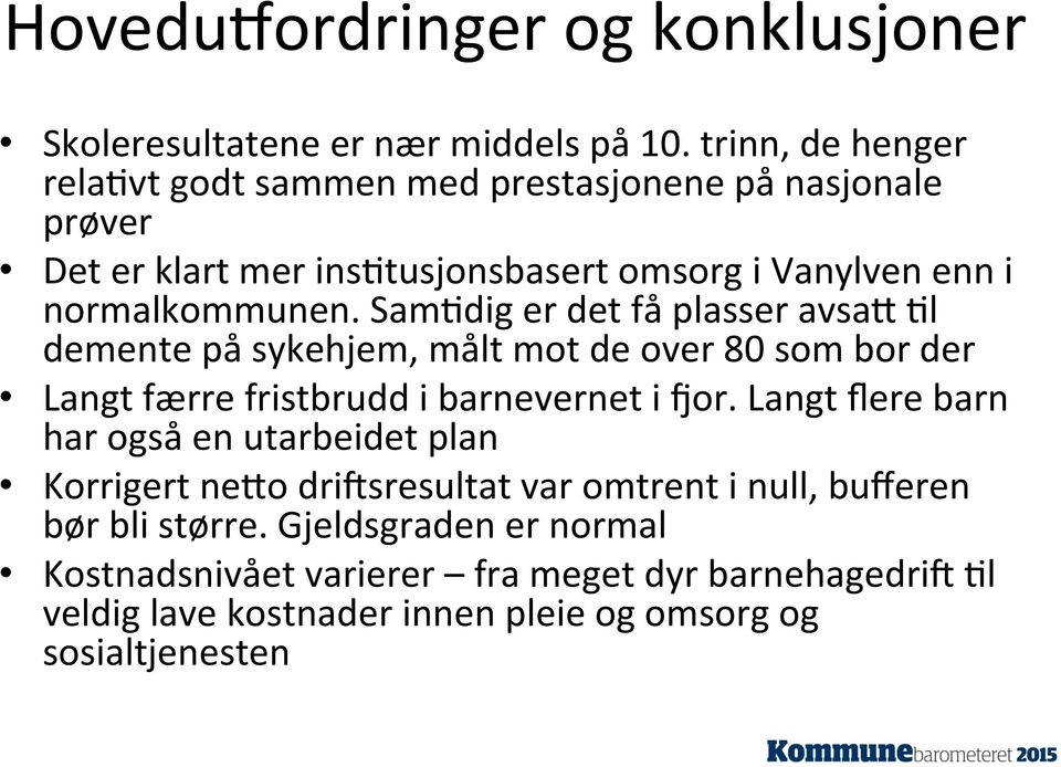 SamJdig er det få plasser avsaa Jl demente på sykehjem, målt mot de over 80 som bor der Langt færre fristbrudd i barnevernet i Oor.