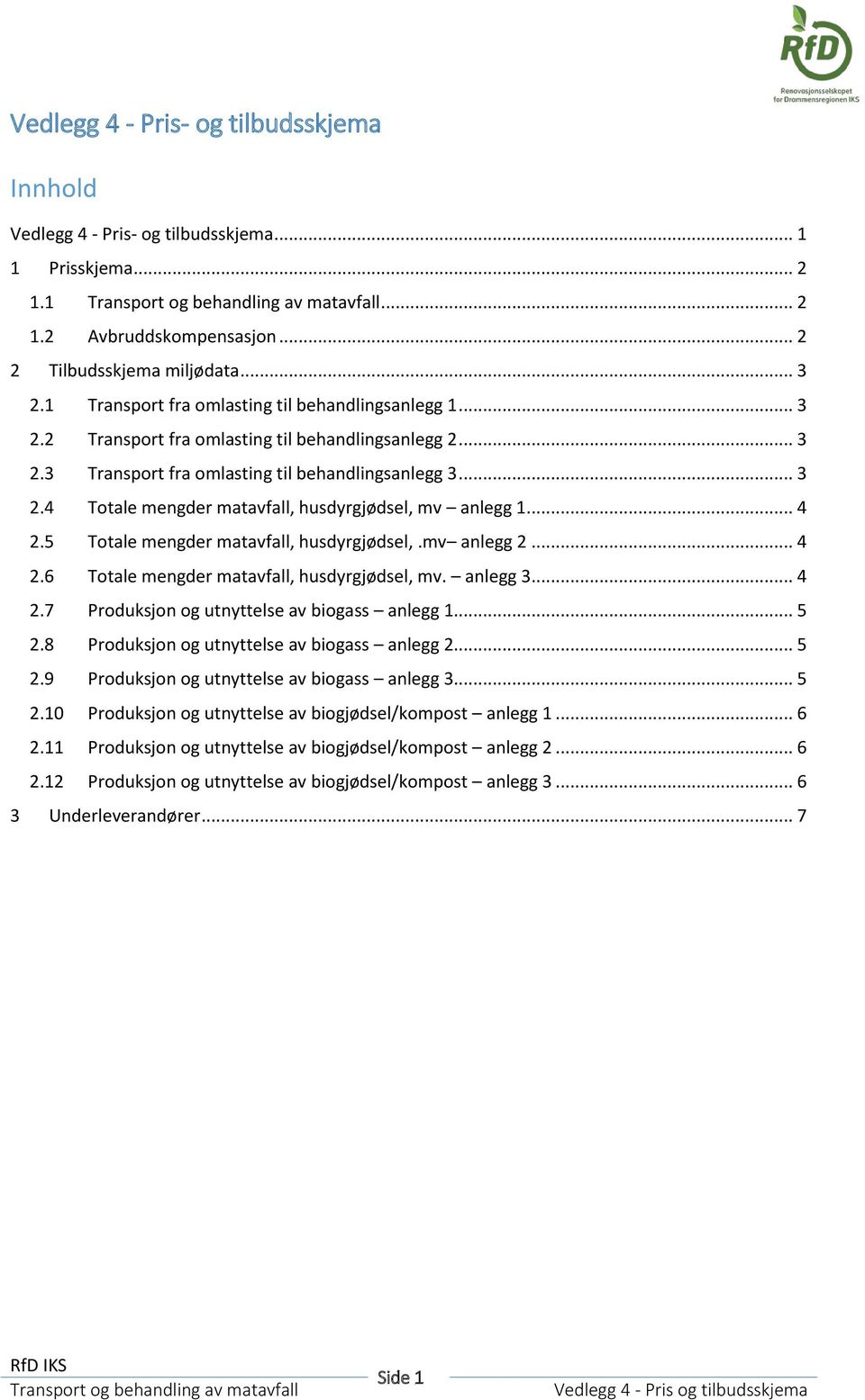 .. 4 2.5 Totale mengder matavfall, husdyrgjødsel,.mv anlegg 2... 4 2.6 Totale mengder matavfall, husdyrgjødsel, mv. anlegg 3... 4 2.7 Produksjon og utnyttelse av biogass anlegg 1... 5 2.