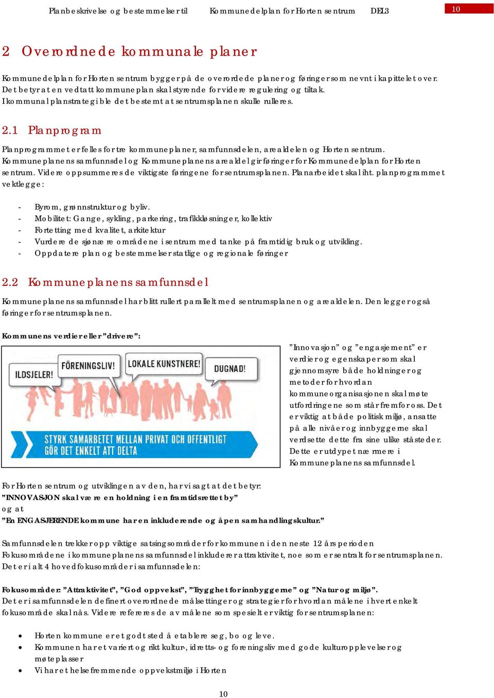 1 Planprogram Planprogrammet er felles for tre kommuneplaner, samfunnsdelen, arealdelen og Horten sentrum.