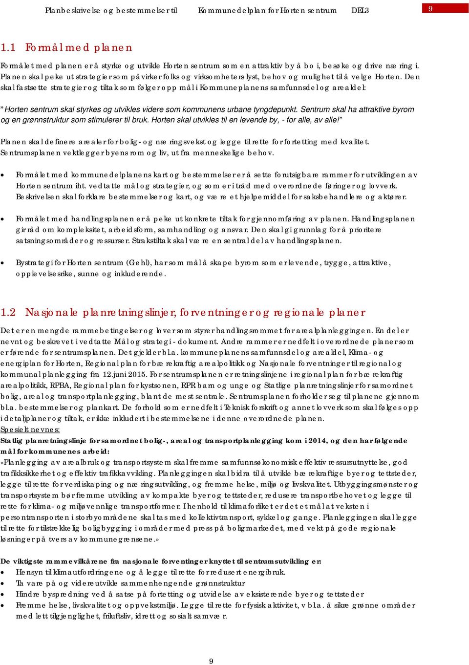 Den skal fastsette strategier og tiltak som følger opp mål i Kommuneplanens samfunnsdel og arealdel: Horten sentrum skal styrkes og utvikles videre som kommunens urbane tyngdepunkt.