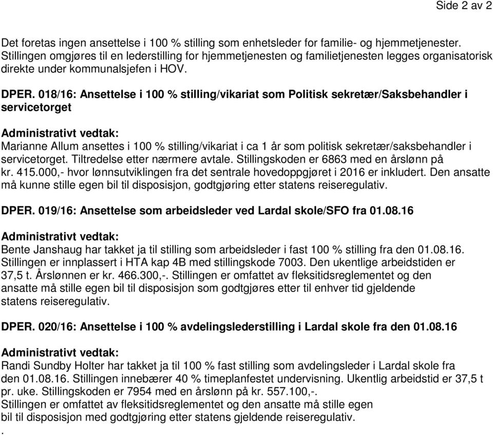 018/16: Ansettelse i 100 % stilling/vikariat som Politisk sekretær/saksbehandler i servicetorget Marianne Allum ansettes i 100 % stilling/vikariat i ca 1 år som politisk sekretær/saksbehandler i