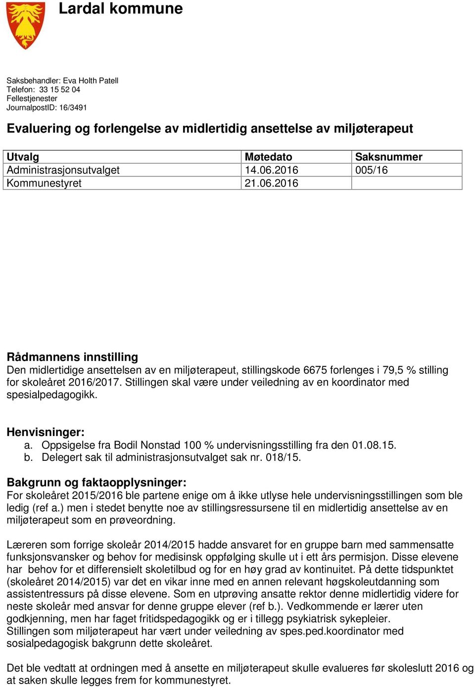 Stillingen skal være under veiledning av en koordinator med spesialpedagogikk. Henvisninger: a. Oppsigelse fra Bodil Nonstad 100 % undervisningsstilling fra den 01.08.15. b.