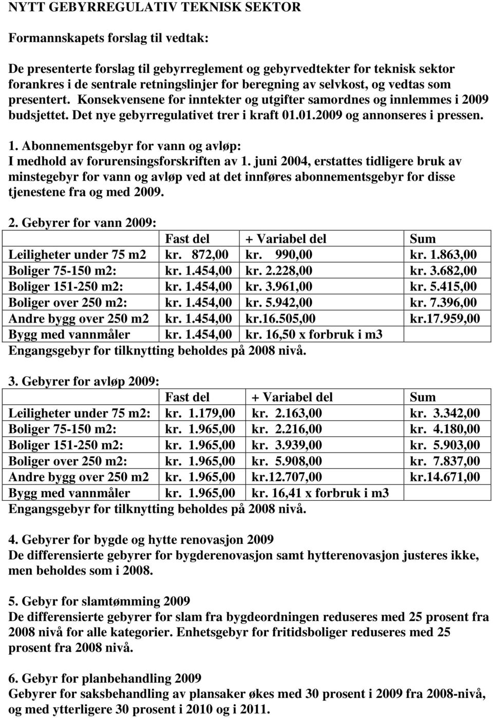 01.2009 og annonseres i pressen. 1. Abonnementsgebyr for vann og avløp: I medhold av forurensingsforskriften av 1.