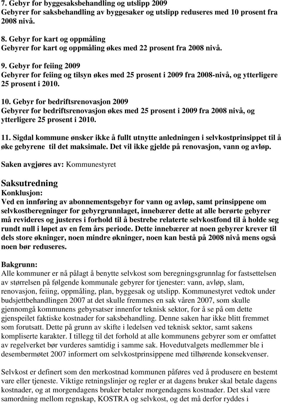 Gebyr for feiing 2009 Gebyrer for feiing og tilsyn økes med 25 prosent i 2009 fra 2008-nivå, og ytterligere 25 prosent i 2010. 10.