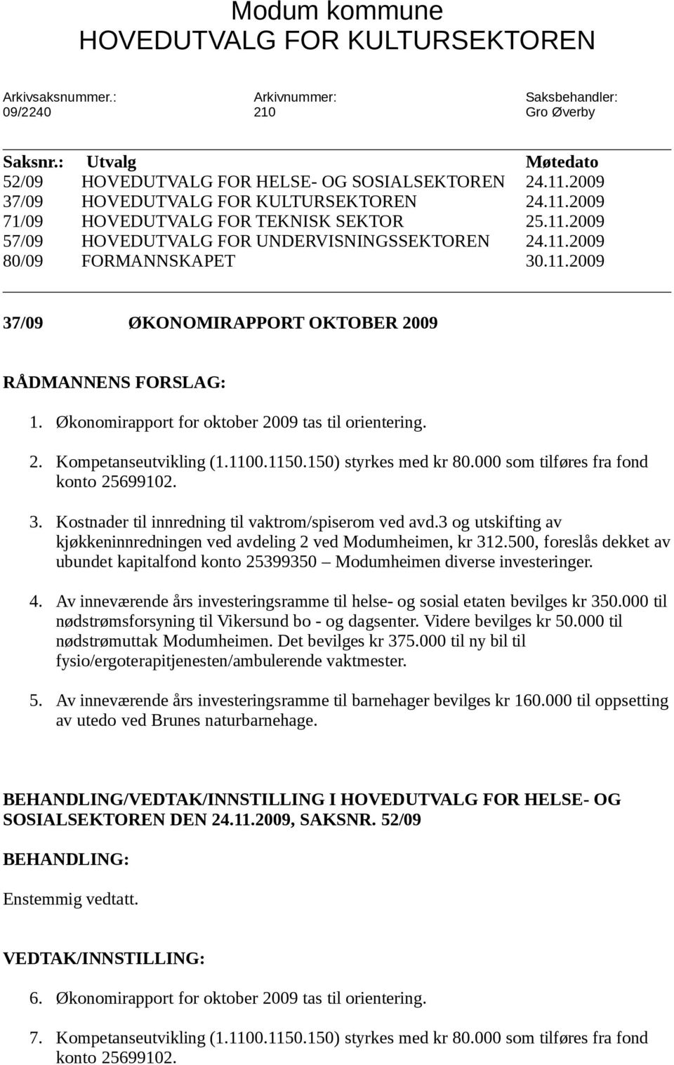 Økonomirapport for oktober 2009 tas til orientering. 2. Kompetanseutvikling (1.1100.1150.150) styrkes med kr 80.000 som tilføres fra fond konto 25699102. 3.