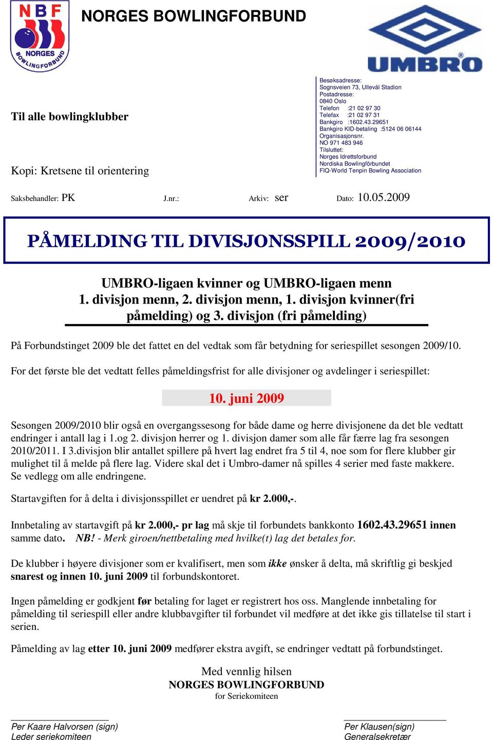05.2009 PÅMELDING TIL DIVISJONSSPILL 2009/2010 UMBRO-ligaen kvinner og UMBRO-ligaen menn 1. divisjon menn, 2. divisjon menn, 1. divisjon kvinner(fri påmelding) og 3.