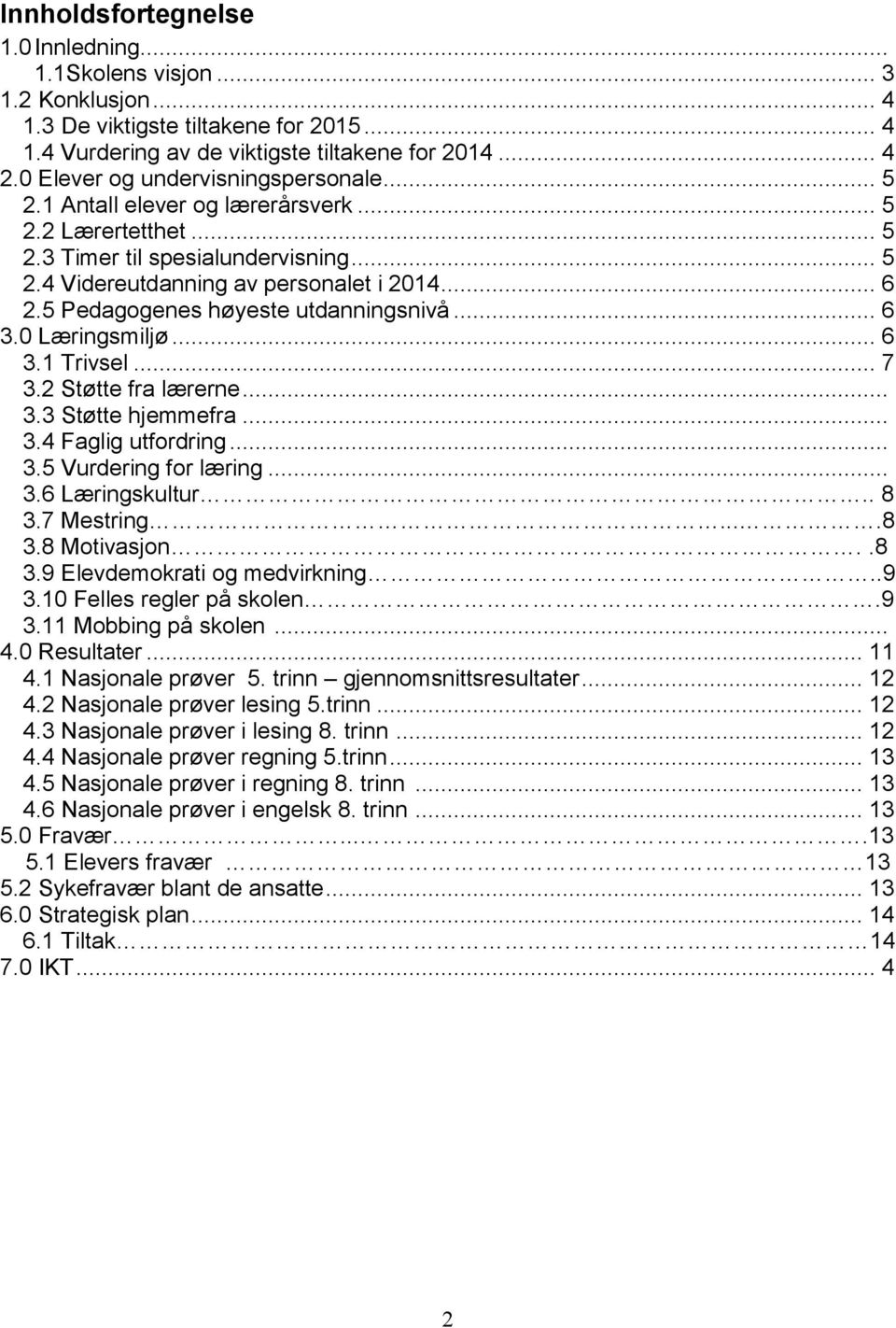 5 Pedagogenes høyeste utdanningsnivå... 6 3.0 Læringsmiljø... 6 3.1 Trivsel... 7 3.2 Støtte fra lærerne... 3.3 Støtte hjemmefra... 3.4 Faglig utfordring... 3.5 Vurdering for læring... 3.6 Læringskultur.