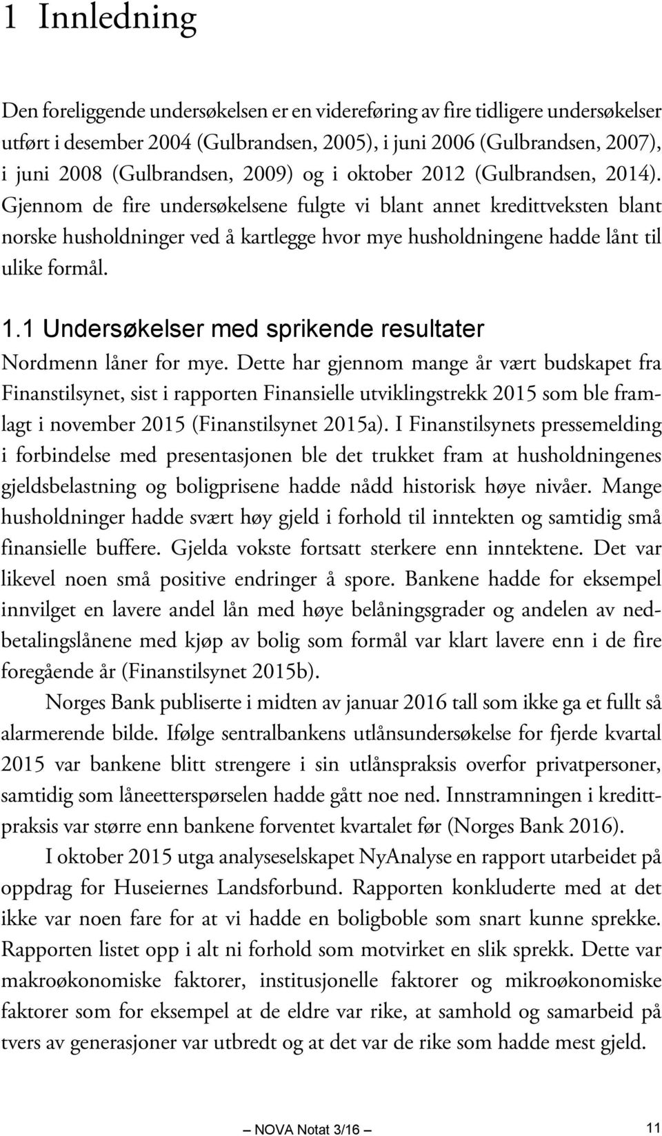 Gjennom de fire undersøkelsene fulgte vi blant annet kredittveksten blant norske husholdninger ved å kartlegge hvor mye husholdningene hadde lånt til ulike formål. 1.