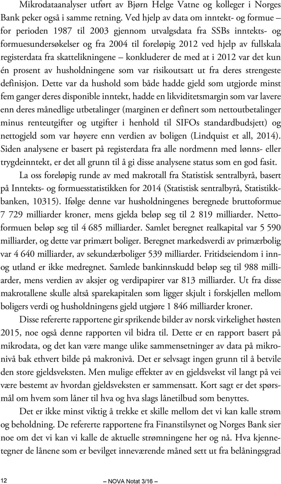 fra skattelikningene konkluderer de med at i 2012 var det kun én prosent av husholdningene som var risikoutsatt ut fra deres strengeste definisjon.