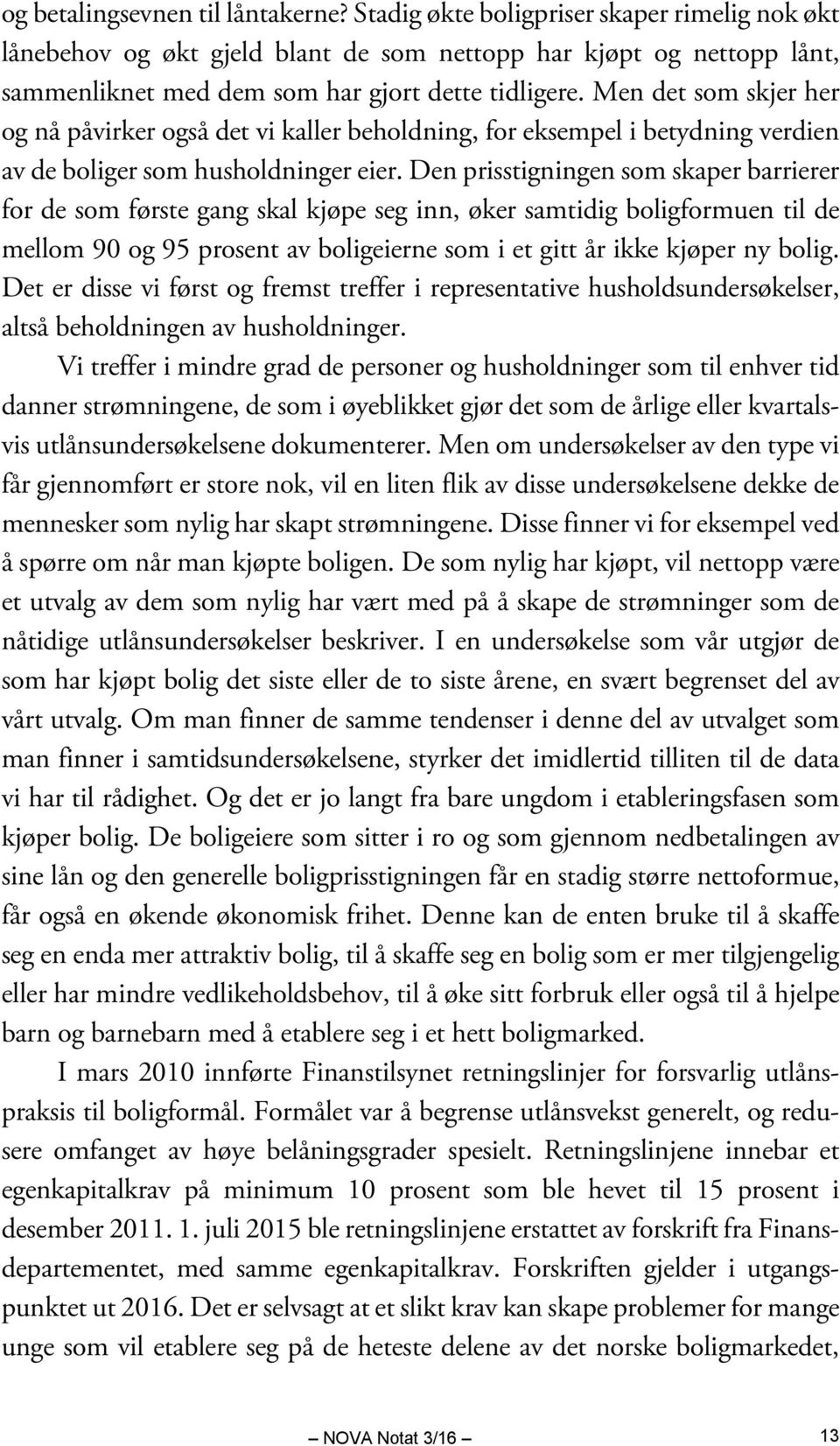 Men det som skjer her og nå påvirker også det vi kaller beholdning, for eksempel i betydning verdien av de boliger som husholdninger eier.