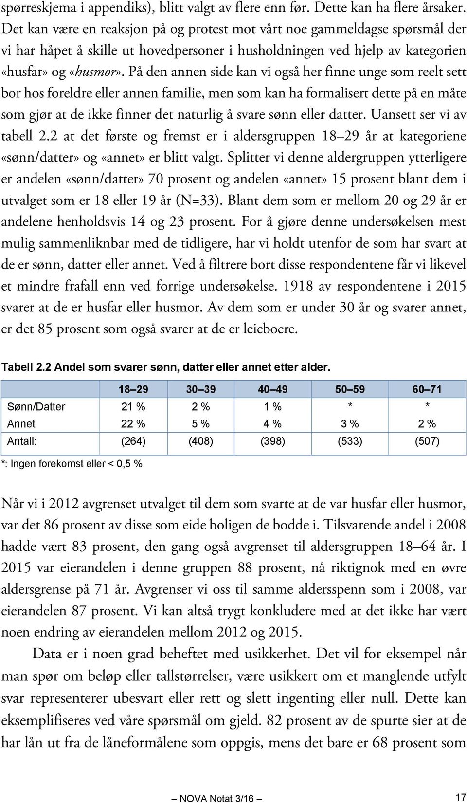 På den annen side kan vi også her finne unge som reelt sett bor hos foreldre eller annen familie, men som kan ha formalisert dette på en måte som gjør at de ikke finner det naturlig å svare sønn