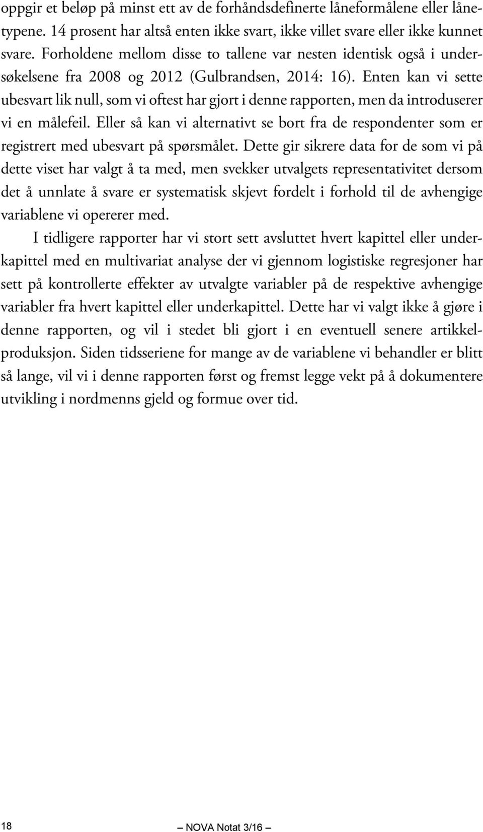 Enten kan vi sette ubesvart lik null, som vi oftest har gjort i denne rapporten, men da introduserer vi en målefeil.