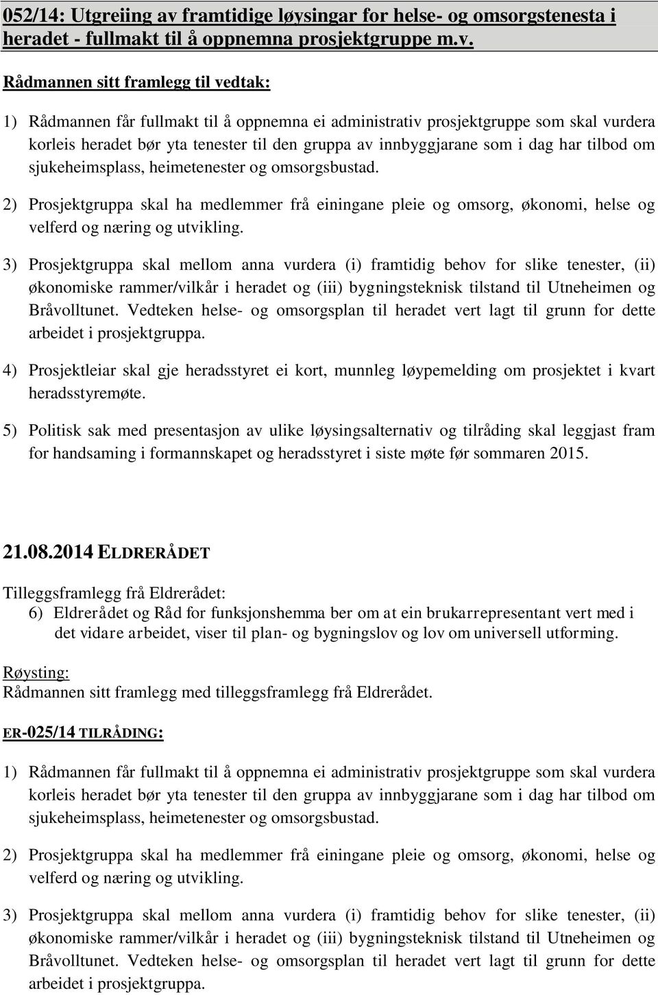 1) Rådmannen får fullmakt til å oppnemna ei administrativ prosjektgruppe som skal vurdera korleis heradet bør yta tenester til den gruppa av innbyggjarane som i dag har tilbod om sjukeheimsplass,