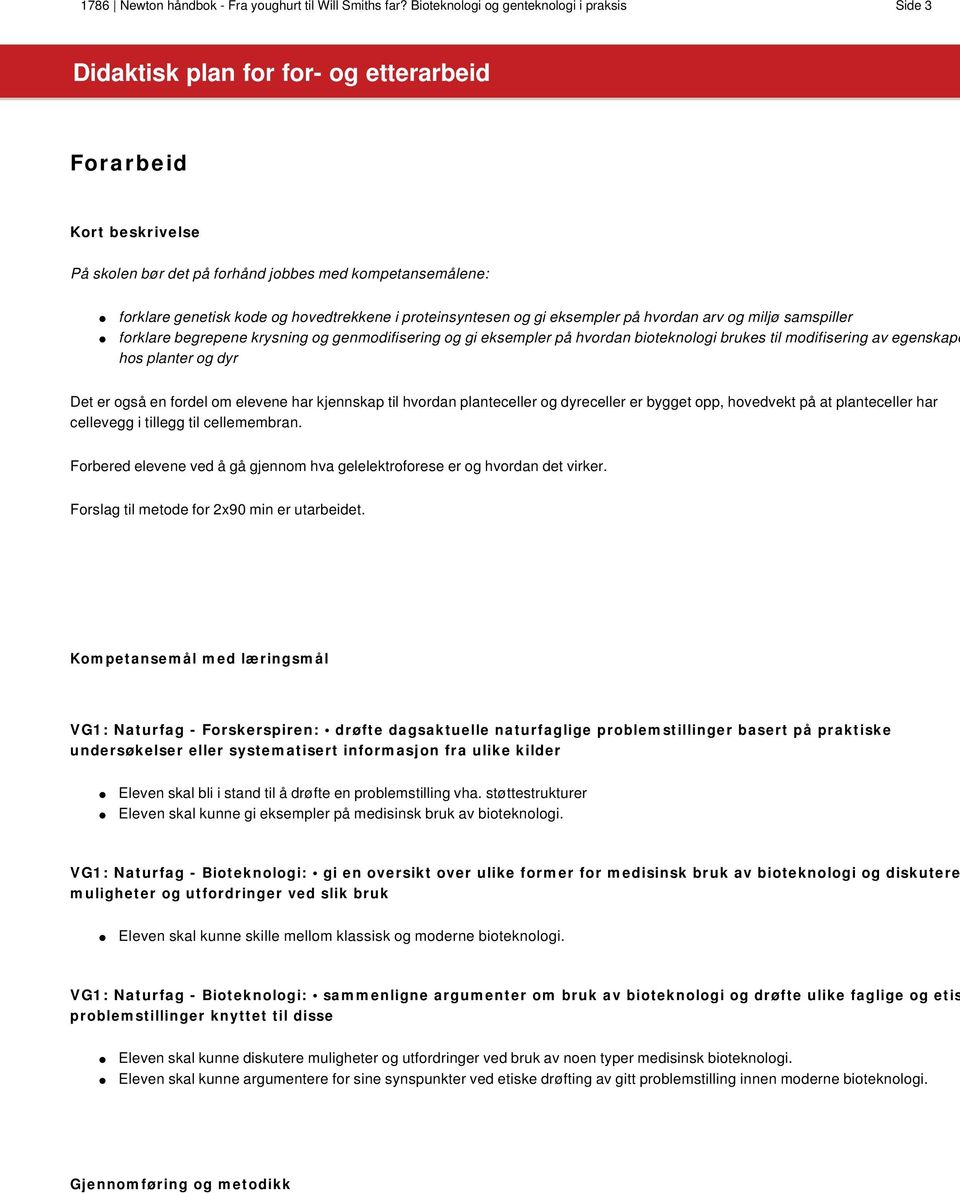 hovedtrekkene i proteinsyntesen og gi eksempler på hvordan arv og miljø samspiller forklare begrepene krysning og genmodifisering og gi eksempler på hvordan bioteknologi brukes til modifisering av