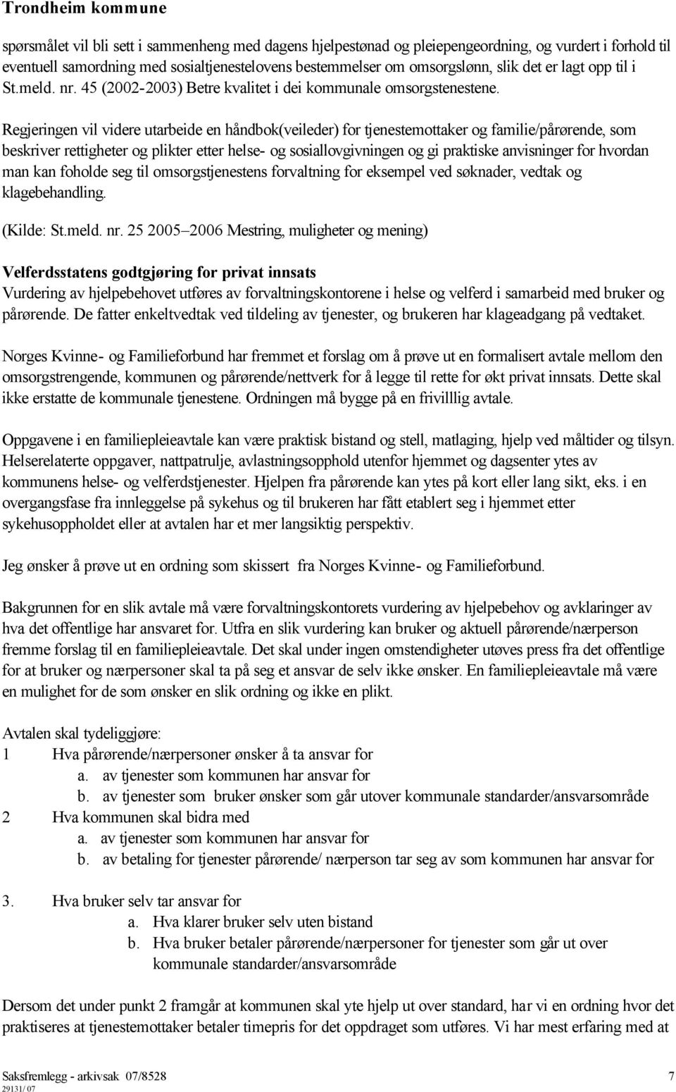 Regjeringen vil videre utarbeide en håndbok(veileder) for tjenestemottaker og familie/pårørende, som beskriver rettigheter og plikter etter helse- og sosiallovgivningen og gi praktiske anvisninger