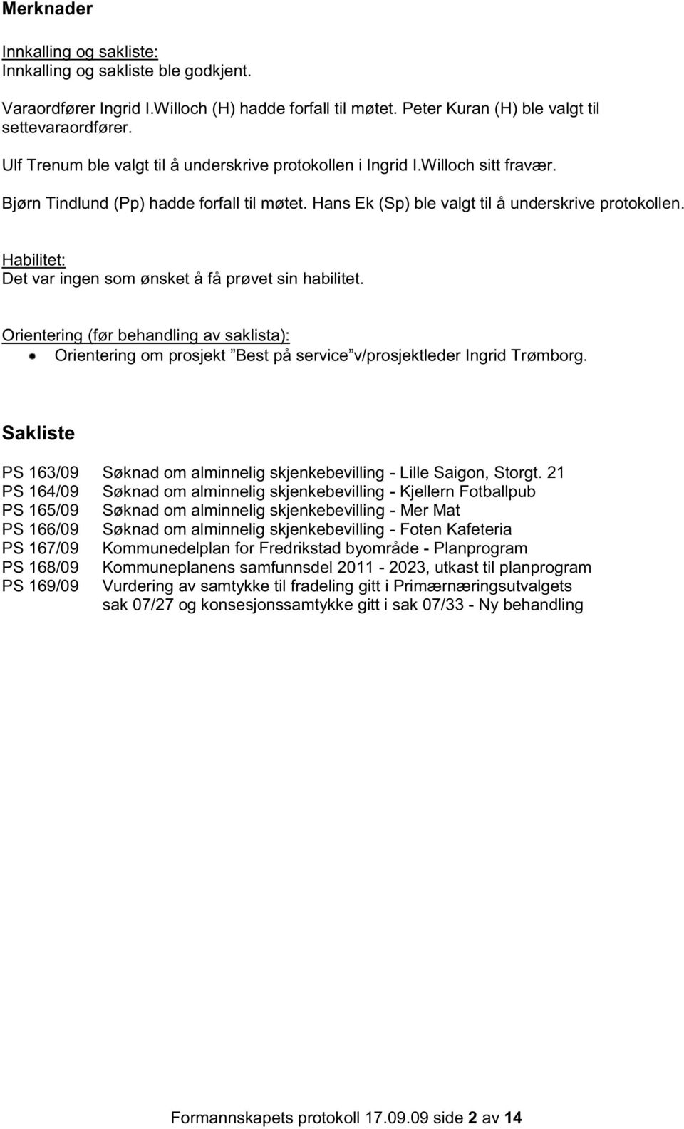 Habilitet: Det var ingen som ønsket å få prøvet sin habilitet. Orientering (før behandling av saklista): Orientering om prosjekt Best på service v/prosjektleder Ingrid Trømborg.