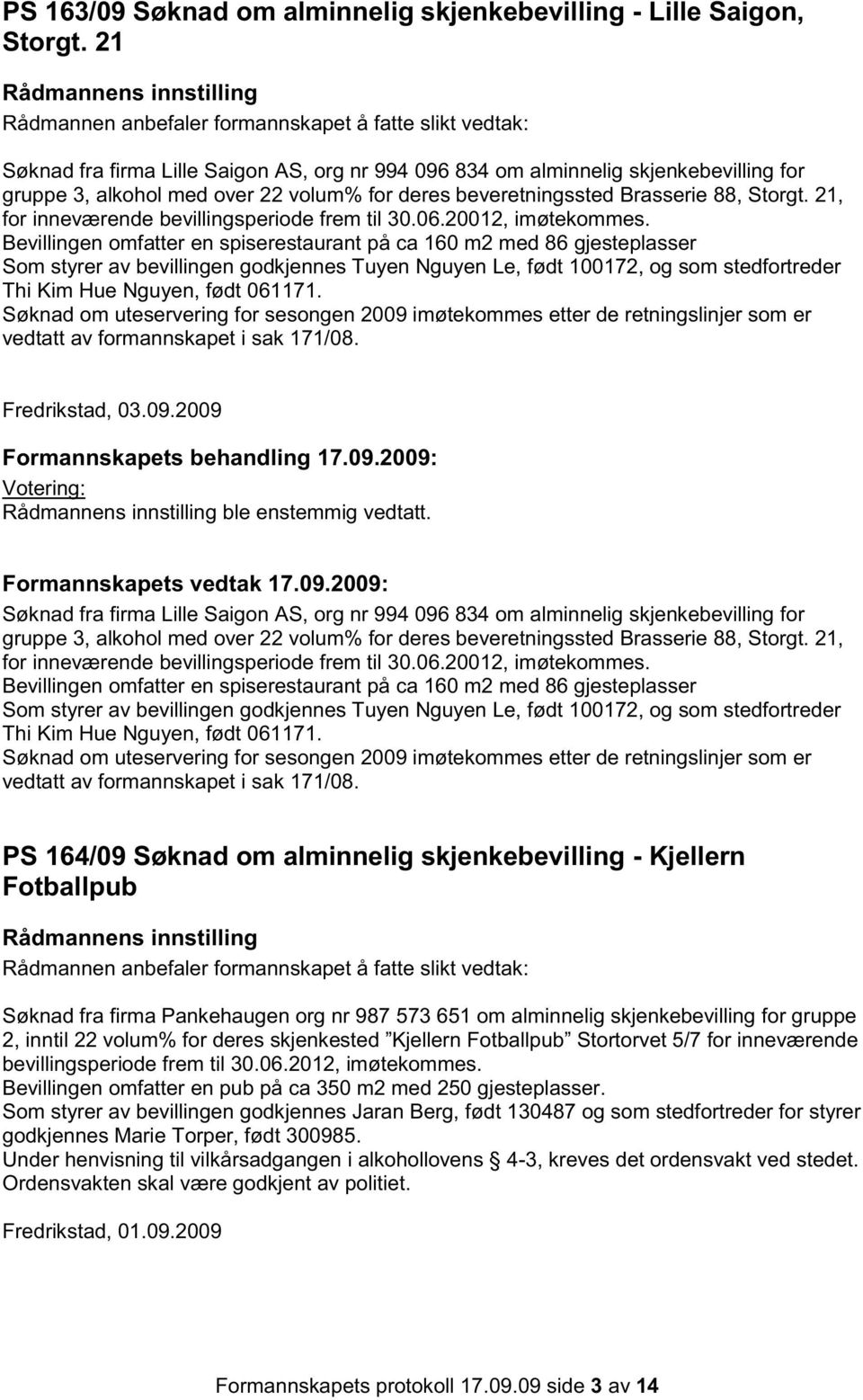 volum% for deres beveretningssted Brasserie 88, Storgt. 21, for inneværende bevillingsperiode frem til 30.06.20012, imøtekommes.