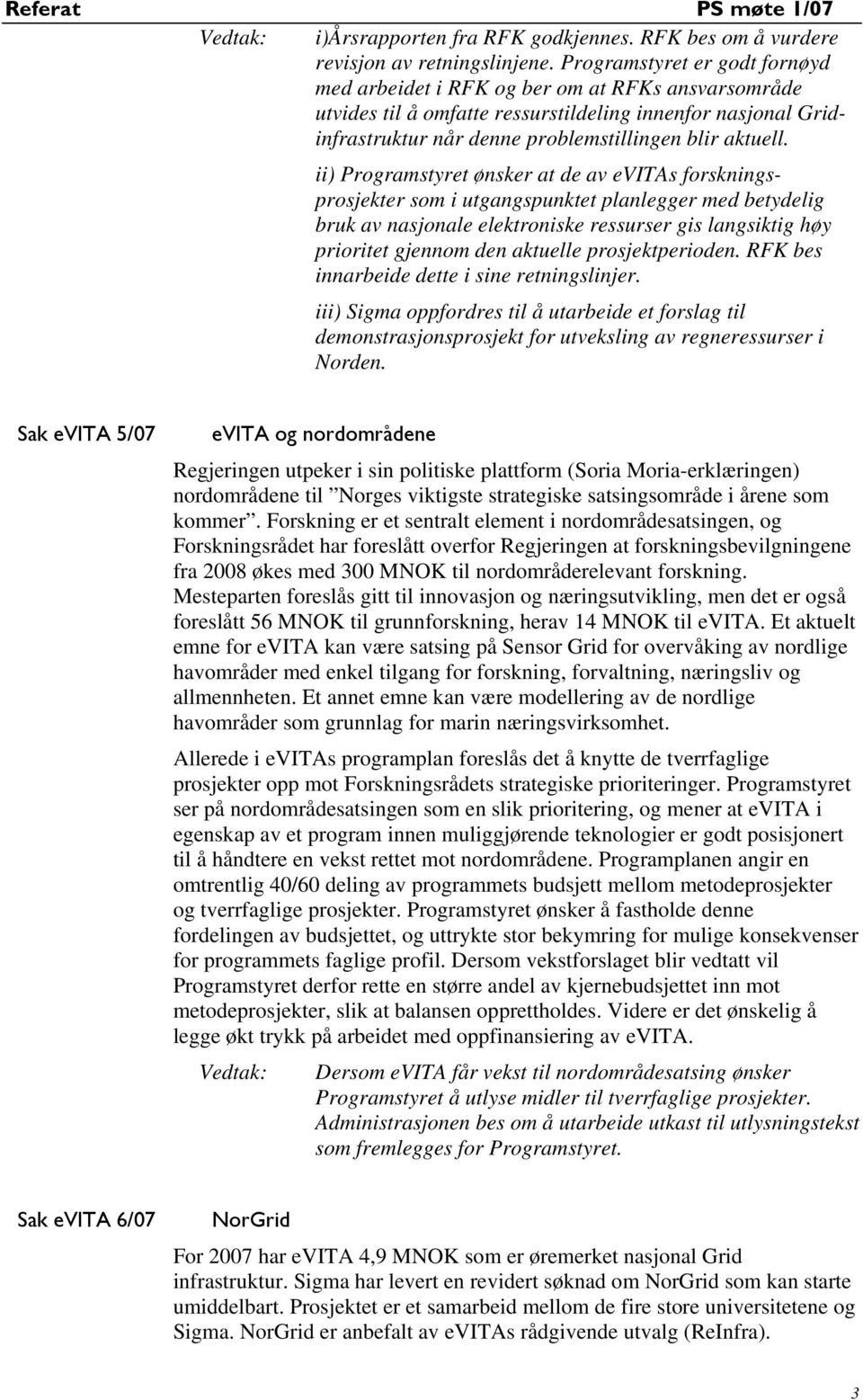 ii) Programstyret ønsker at de av evitas forskningsprosjekter som i utgangspunktet planlegger med betydelig bruk av nasjonale elektroniske ressurser gis langsiktig høy prioritet gjennom den aktuelle