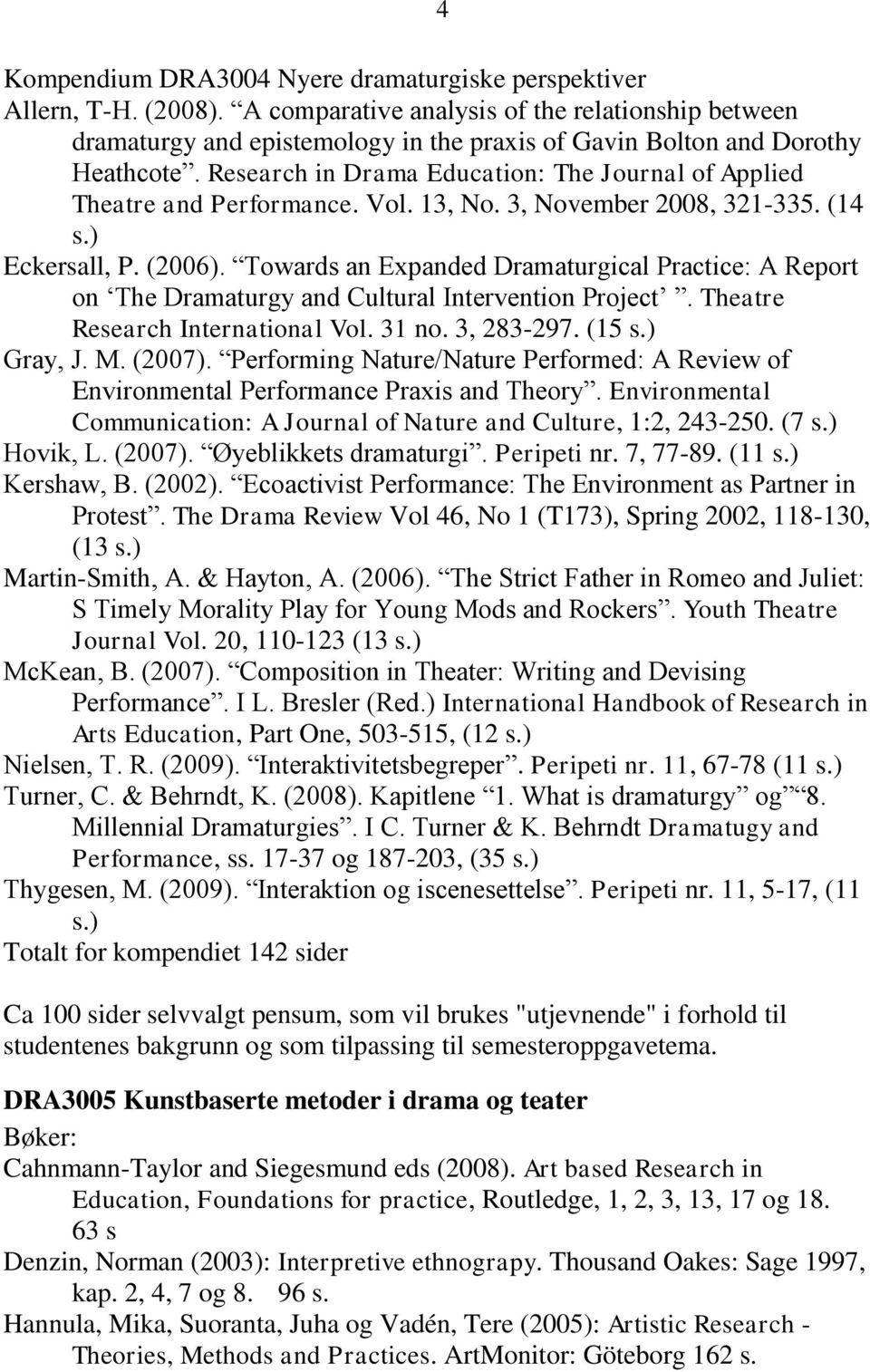 Research in Drama Education: The Journal of Applied Theatre and Performance. Vol. 13, No. 3, November 2008, 321-335. (14 s.) Eckersall, P. (2006).