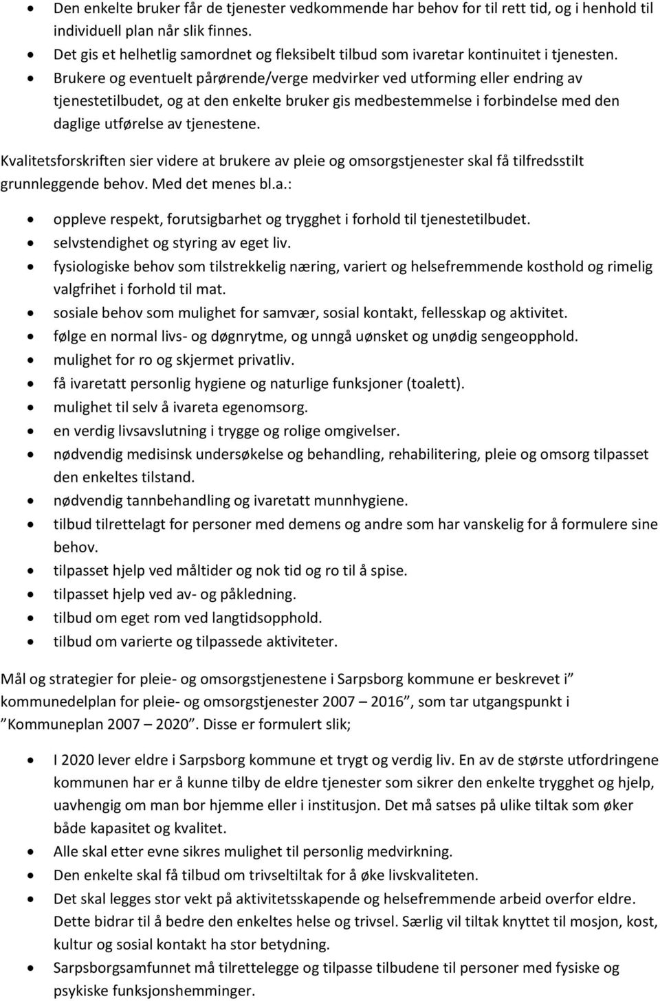 Brukere og eventuelt pårørende/verge medvirker ved utforming eller endring av tjenestetilbudet, og at den enkelte bruker gis medbestemmelse i forbindelse med den daglige utførelse av tjenestene.