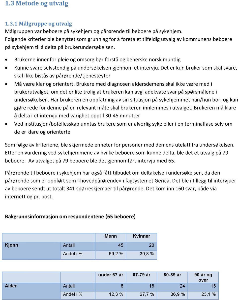 Brukerne innenfor pleie og omsorg bør forstå og beherske norsk muntlig Kunne svare selvstendig på undersøkelsen gjennom et intervju.