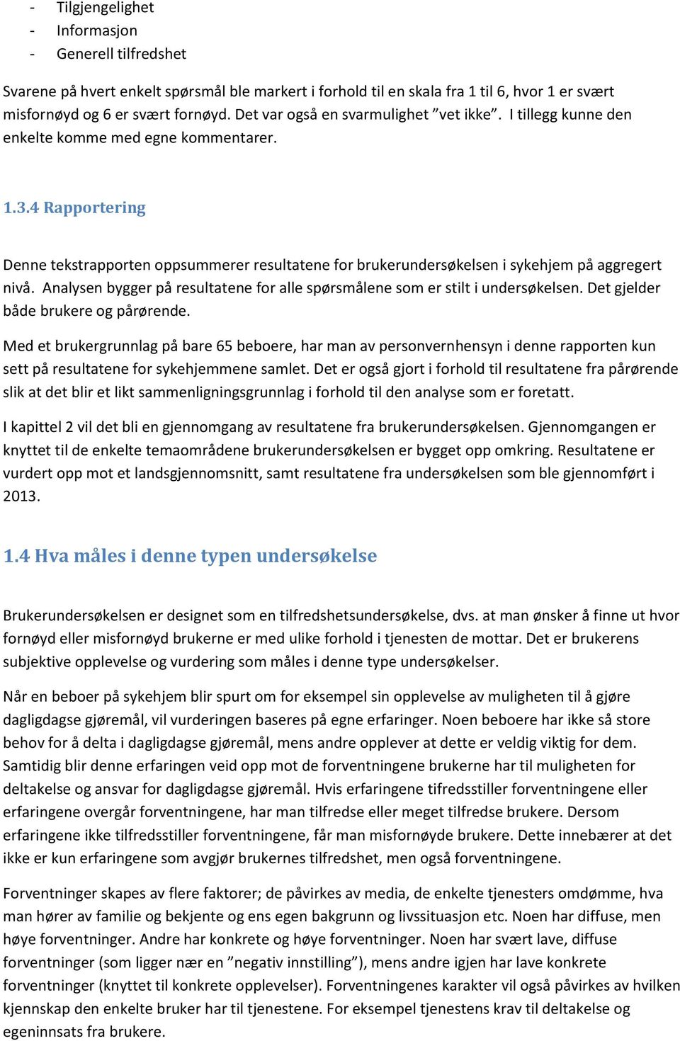 4 Rapportering Denne tekstrapporten oppsummerer resultatene for brukerundersøkelsen i sykehjem på aggregert nivå. Analysen bygger på resultatene for alle spørsmålene som er stilt i undersøkelsen.