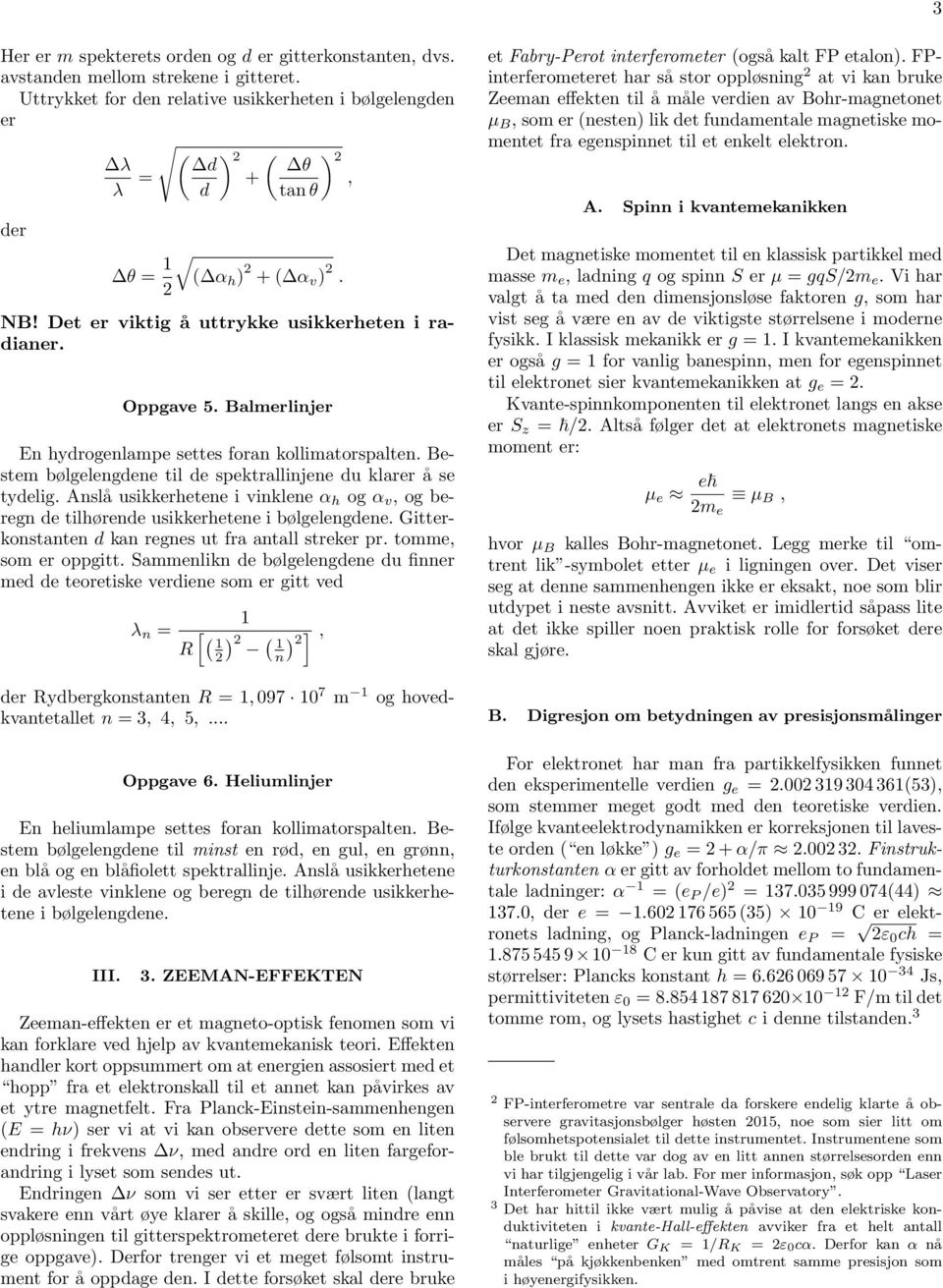 Balmerlinjer En hydrogenlampe settes foran kollimatorspalten. Bestem bølgelengdene til de spektrallinjene du klarer å se tydelig.