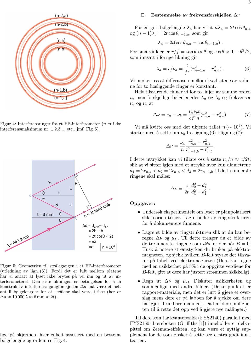 For små vinkler er r/f = tan θ θ og cos θ 1 θ 2 /2, som innsatt i forrige likning gir λ a = c/ν a = t f 2 (r2 n 1,a r 2 n,a).