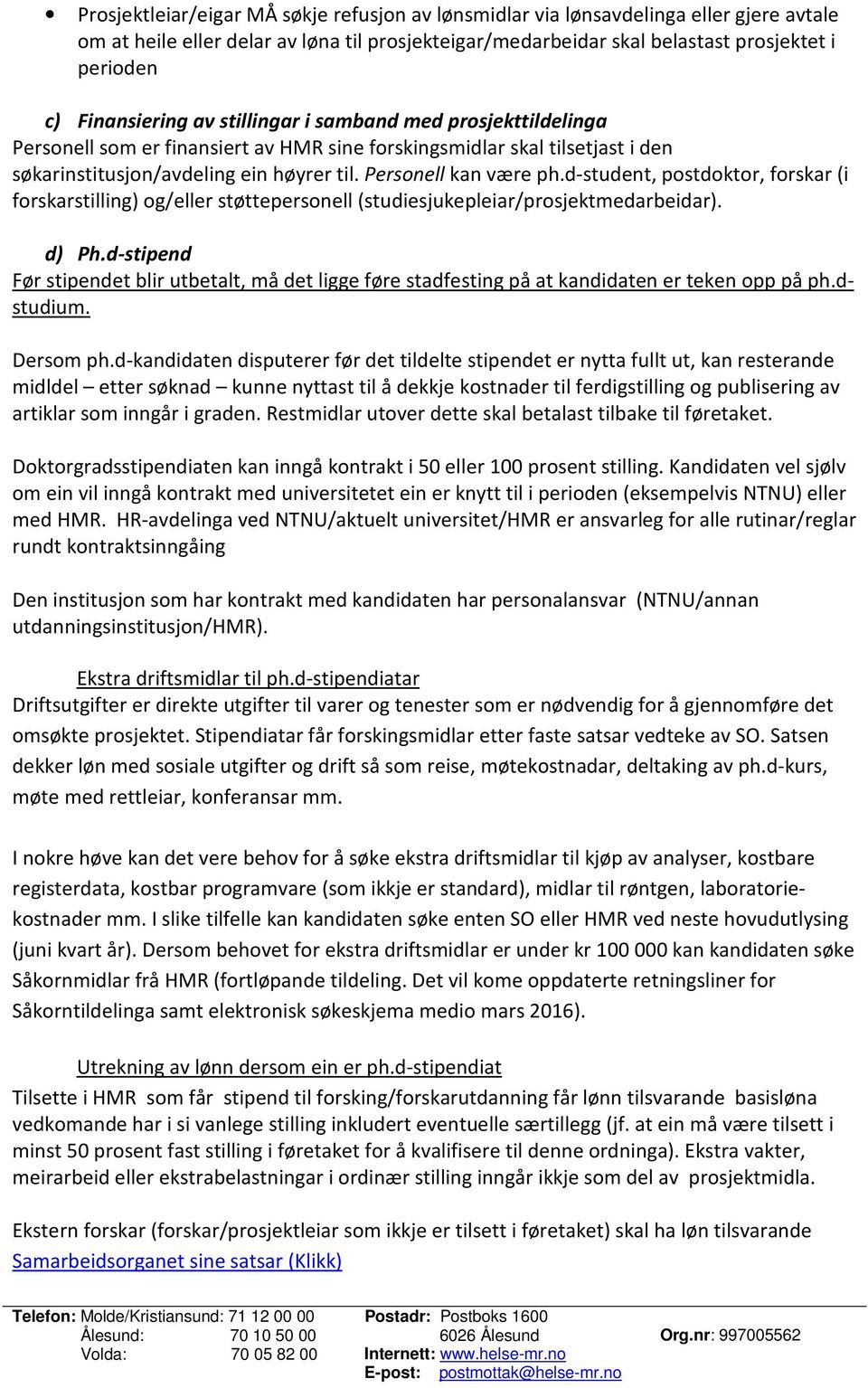 Personell kan være ph.d-student, postdoktor, forskar (i forskarstilling) og/eller støttepersonell (studiesjukepleiar/prosjektmedarbeidar). d) Ph.