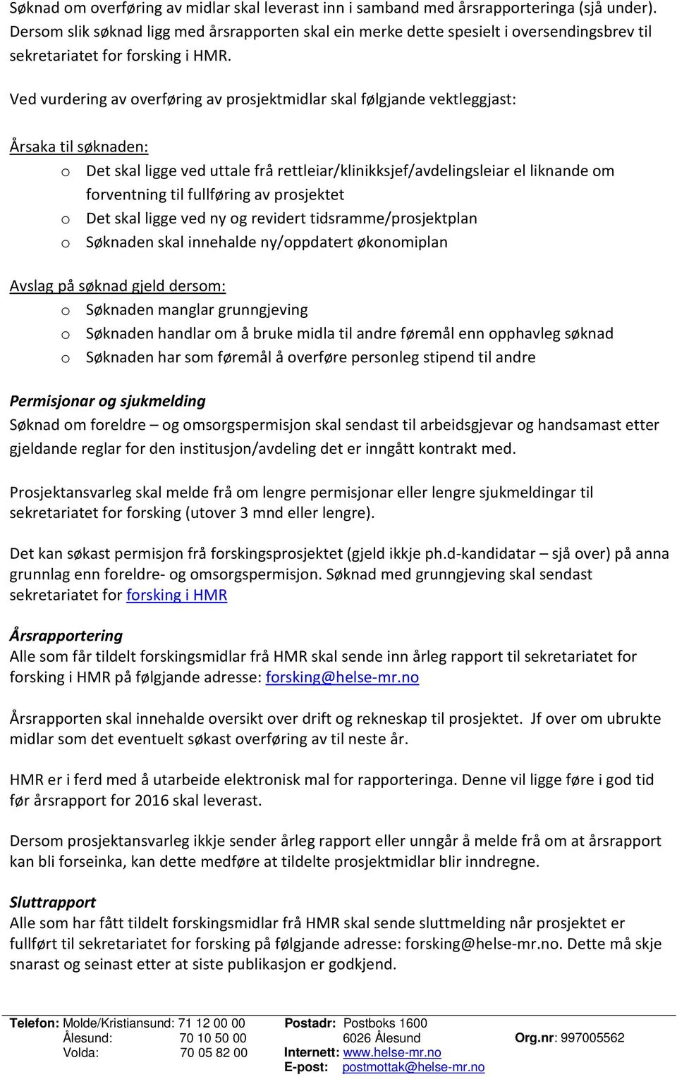 Ved vurdering av overføring av prosjektmidlar skal følgjande vektleggjast: Årsaka til søknaden: o Det skal ligge ved uttale frå rettleiar/klinikksjef/avdelingsleiar el liknande om forventning til