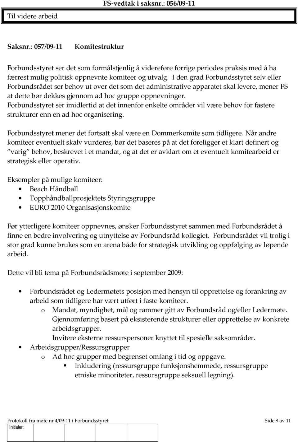 I den grad Forbundsstyret selv eller Forbundsrådet ser behov ut over det som det administrative apparatet skal levere, mener FS at dette bør dekkes gjennom ad hoc gruppe oppnevninger.