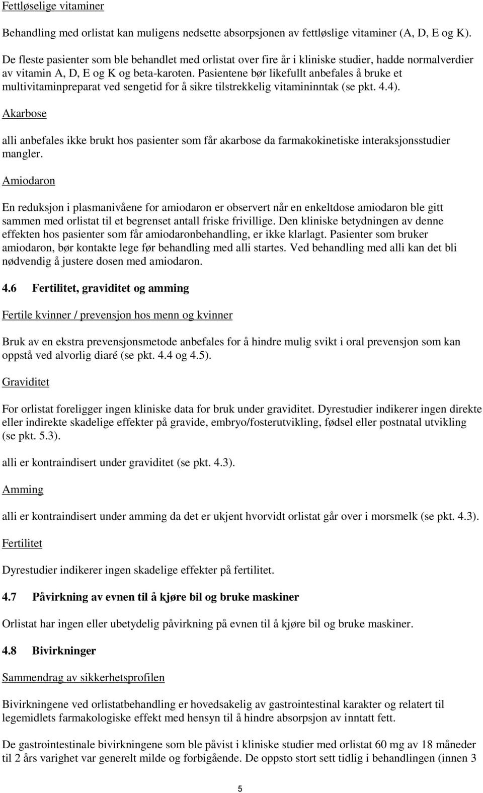 Pasientene bør likefullt anbefales å bruke et multivitaminpreparat ved sengetid for å sikre tilstrekkelig vitamininntak (se pkt. 4.4).