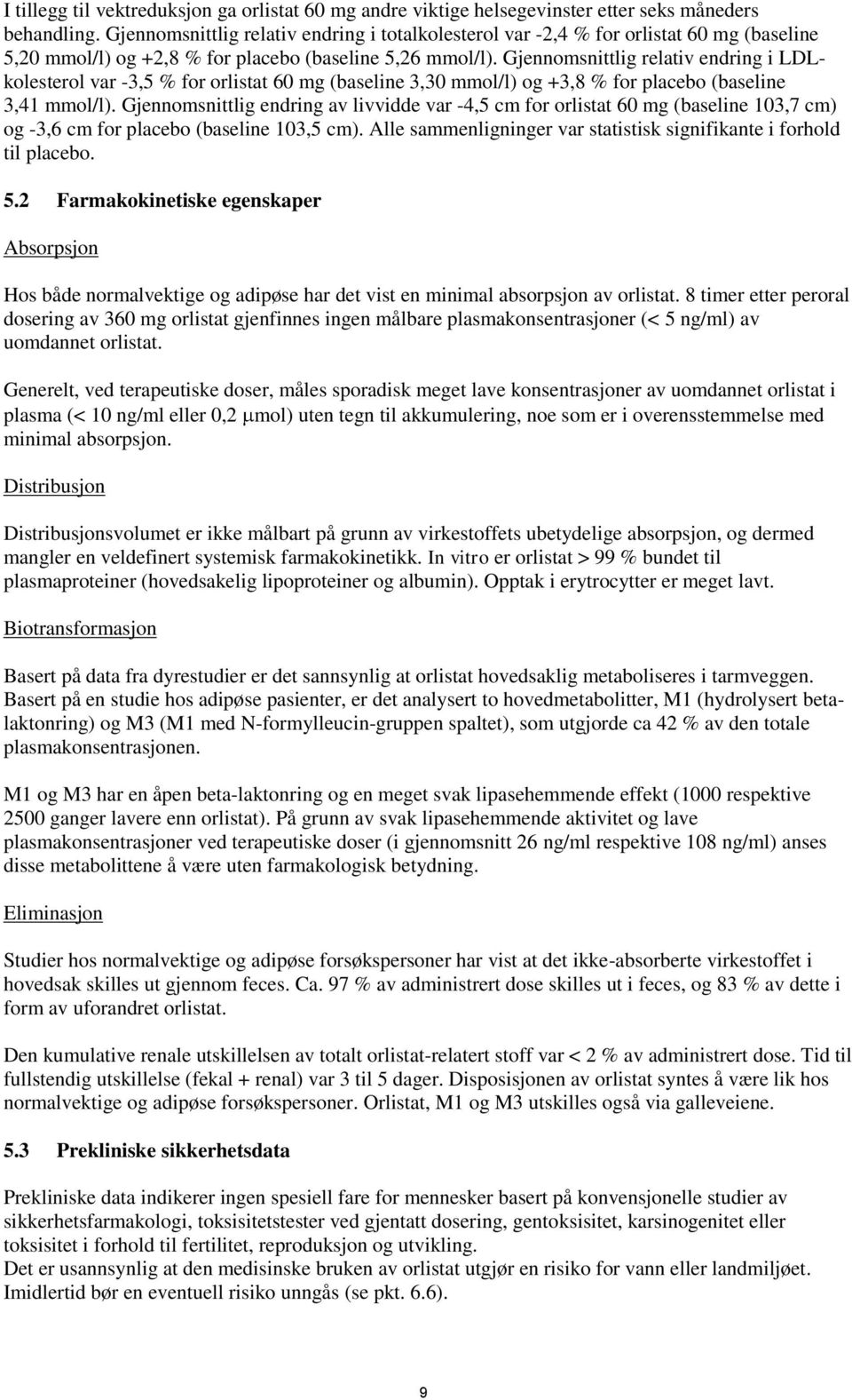 Gjennomsnittlig relativ endring i LDLkolesterol var -3,5 % for orlistat 60 mg (baseline 3,30 mmol/l) og +3,8 % for placebo (baseline 3,41 mmol/l).