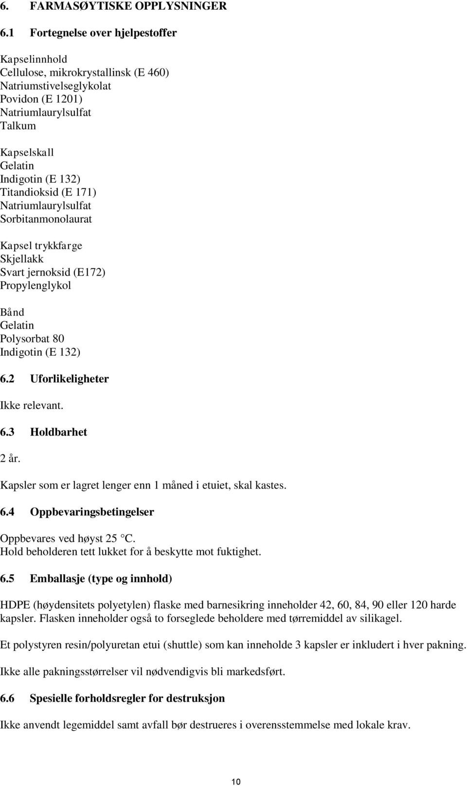 Titandioksid (E 171) Natriumlaurylsulfat Sorbitanmonolaurat Kapsel trykkfarge Skjellakk Svart jernoksid (E172) Propylenglykol Bånd Gelatin Polysorbat 80 Indigotin (E 132) 6.