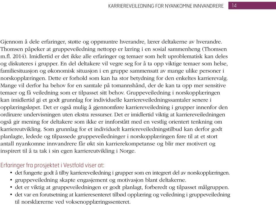 Imidlertid er det ikke alle erfaringer og temaer som helt uproblematisk kan deles og diskuteres i grupper.