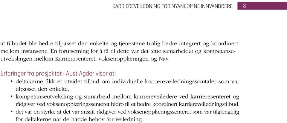 Erfaringer fra prosjektet i Aust Agder viser at: deltakerne fikk et utvidet tilbud om individuelle karriereveiledningssamtaler som var tilpasset den enkelte.