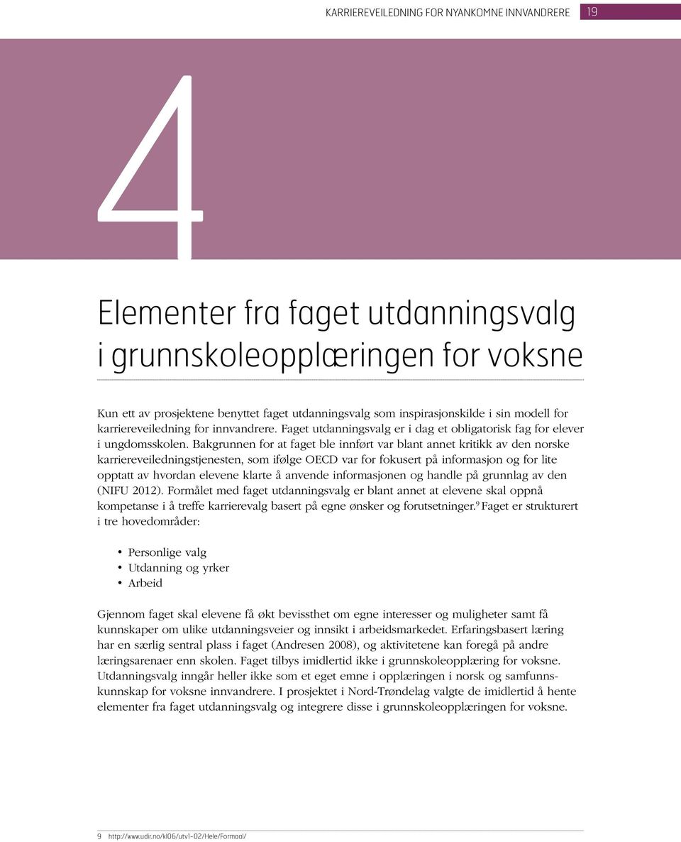 Bakgrunnen for at faget ble innført var blant annet kritikk av den norske karriereveiledningstjenesten, som ifølge OECD var for fokusert på informasjon og for lite opptatt av hvordan elevene klarte å