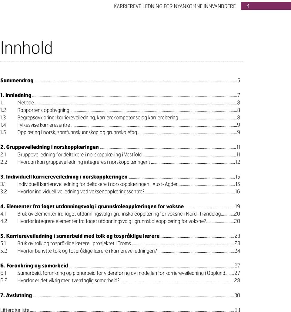 1 Gruppeveiledning for deltakere i norskopplæring i Vestfold... 11 2.2 Hvordan kan gruppeveiledning integreres i norskopplæringen?... 12 3. Individuell karriereveiledning i norskopplæringen... 15 3.