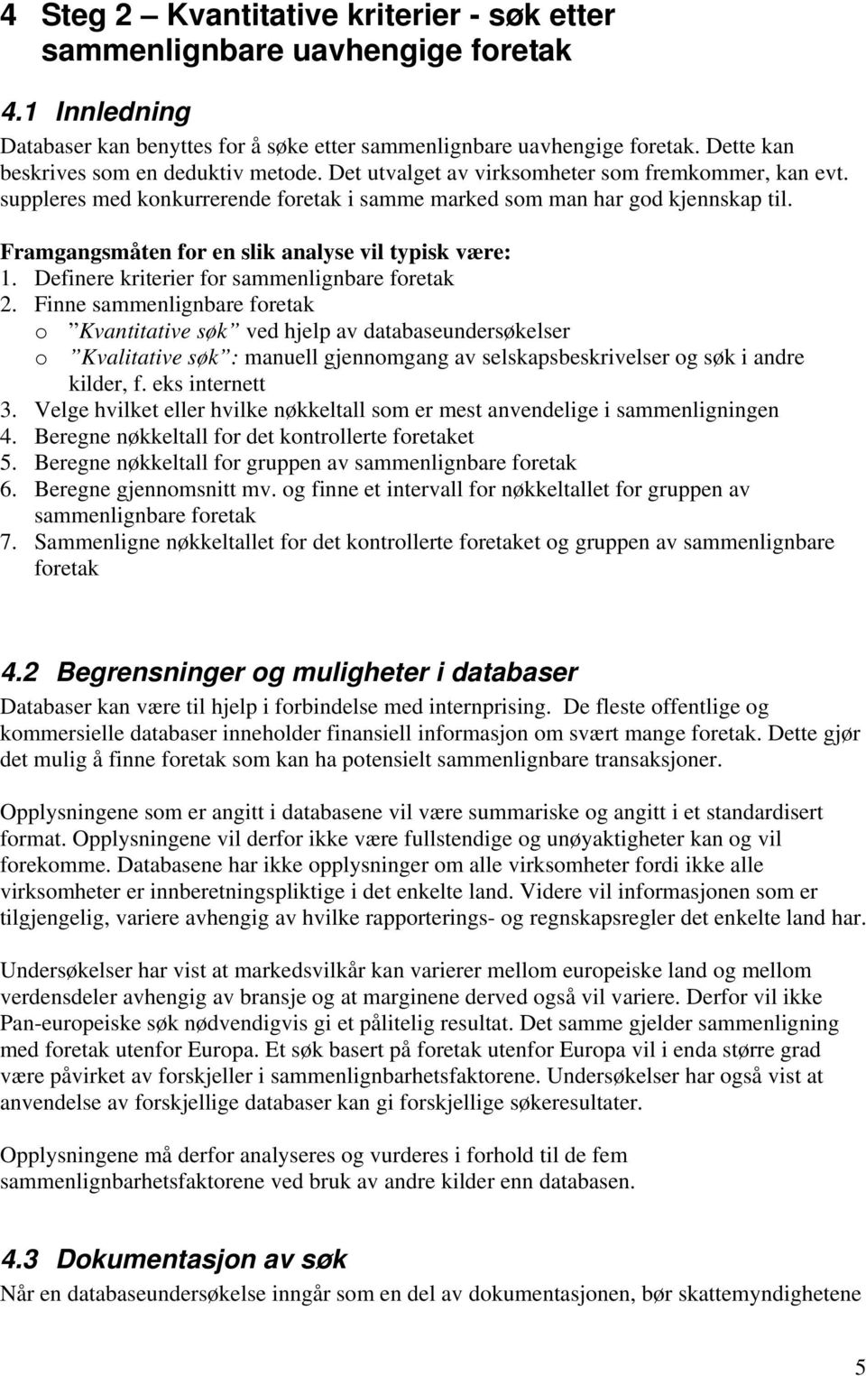 Framgangsmåten for en slik analyse vil typisk være: 1. Definere kriterier for sammenlignbare foretak 2.