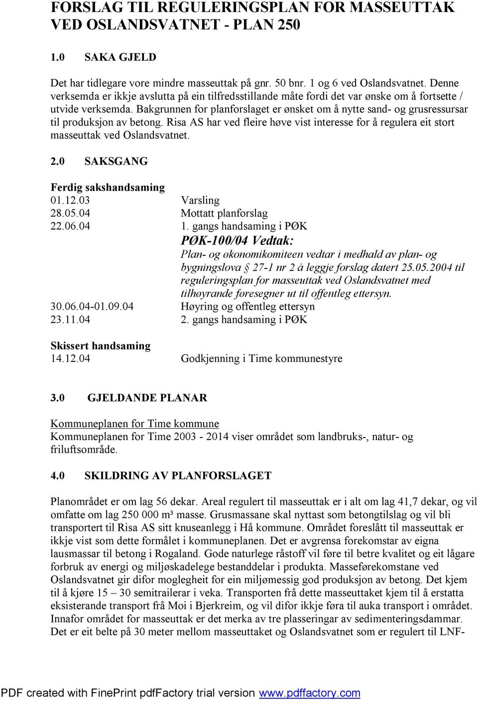 Bakgrunnen for planforslaget er ønsket om å nytte sand- og grusressursar til produksjon av betong. Risa AS har ved fleire høve vist interesse for å regulera eit stort masseuttak ved Oslandsvatnet. 2.