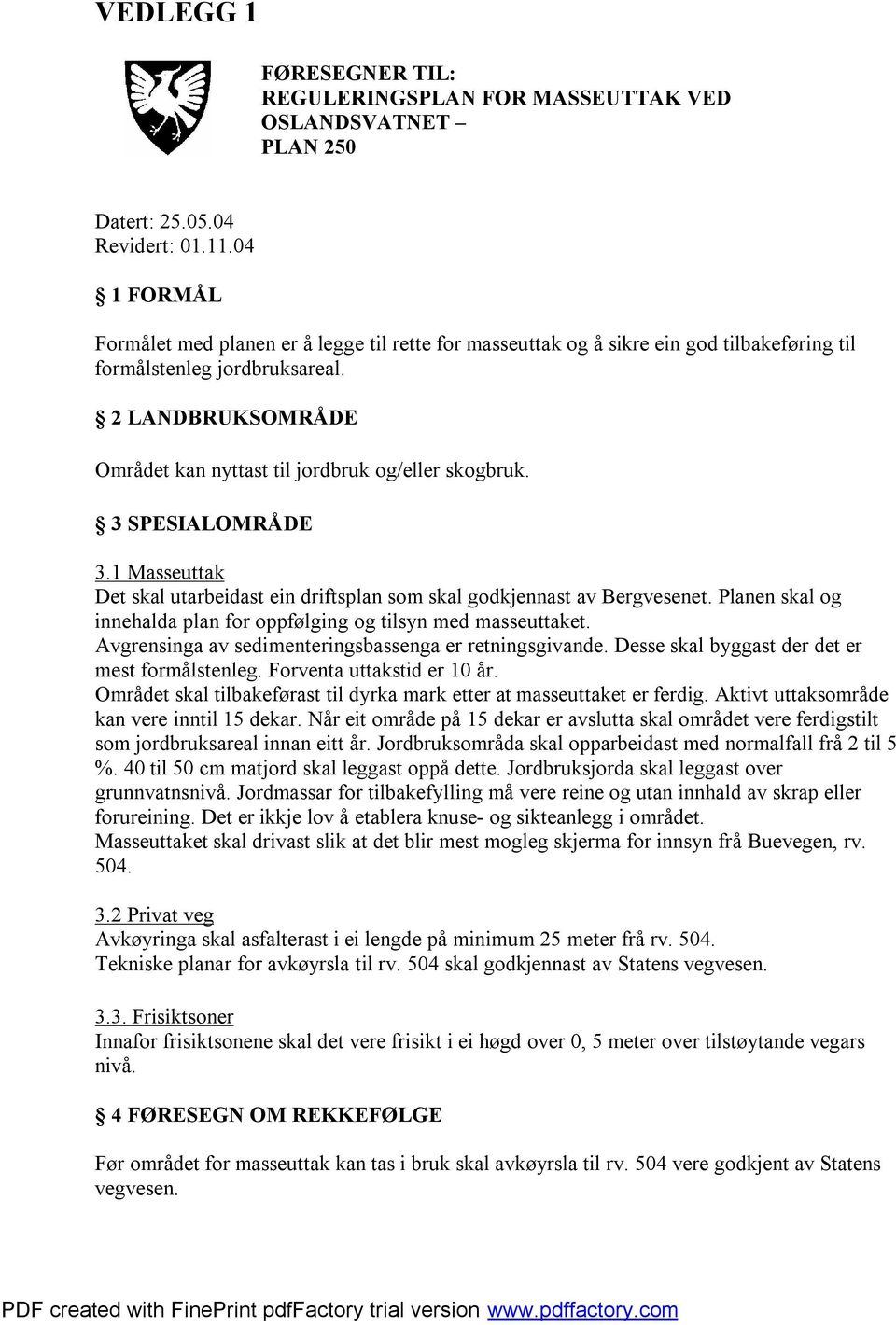 2 LANDBRUKSOMRÅDE Området kan nyttast til jordbruk og/eller skogbruk. 3 SPESIALOMRÅDE 3.1 Masseuttak Det skal utarbeidast ein driftsplan som skal godkjennast av Bergvesenet.