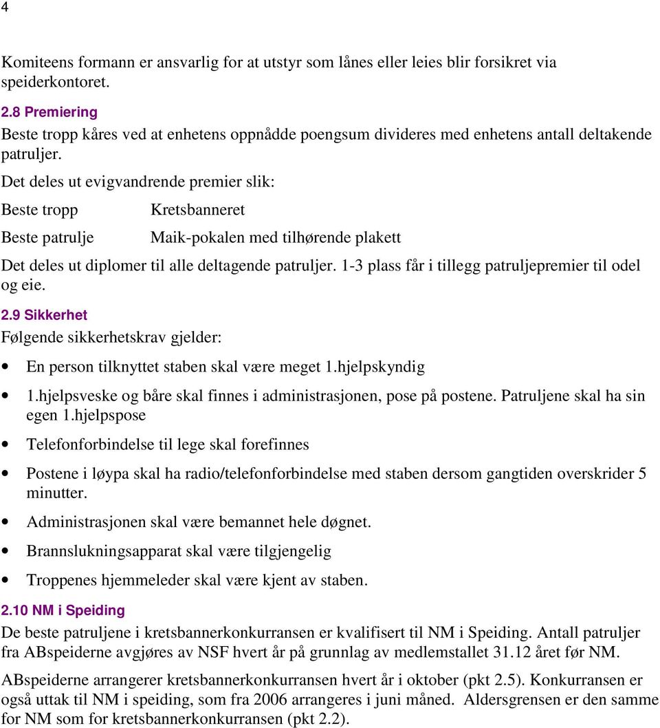 Det deles ut evigvandrende premier slik: Beste tropp Beste patrulje Kretsbanneret Maik-pokalen med tilhørende plakett Det deles ut diplomer til alle deltagende patruljer.