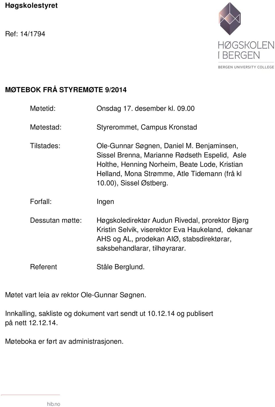 Benjaminsen, Sissel Brenna, Marianne Rødseth Espelid, Asle Holthe, Henning Norheim, Beate Lode, Kristian Helland, Mona Strømme, Atle Tidemann (frå kl 10.00), Sissel Østberg.