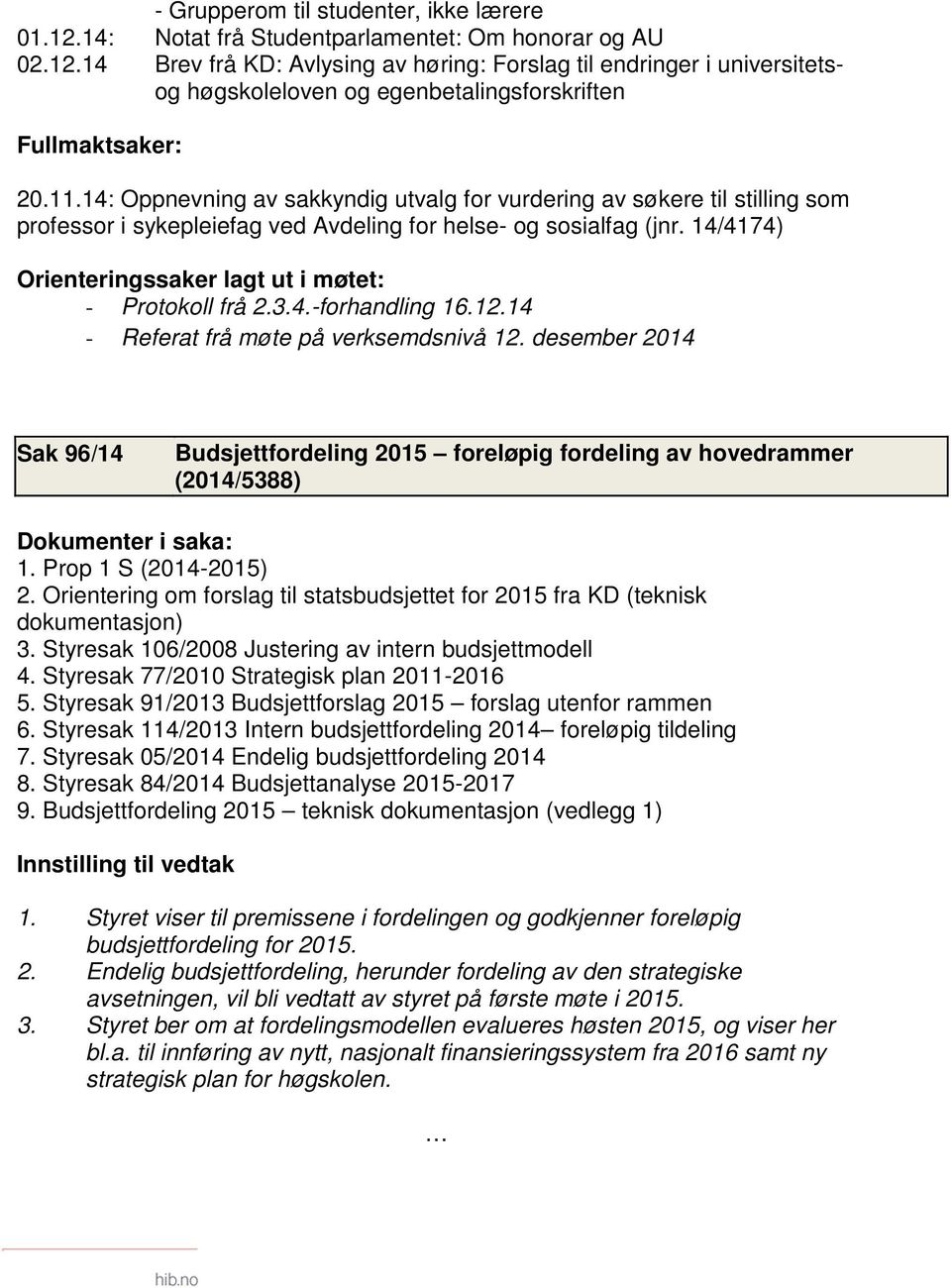 14/4174) Orienteringssaker lagt ut i møtet: - Protokoll frå 2.3.4.-forhandling 16.12.14 - Referat frå møte på verksemdsnivå 12.