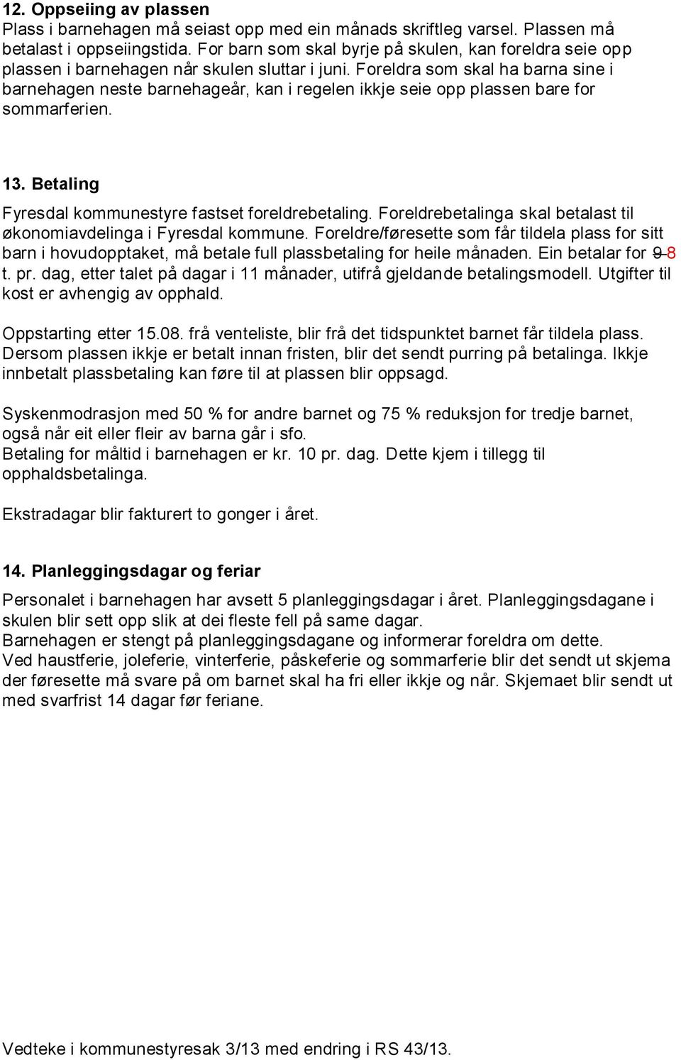 Foreldra som skal ha barna sine i barnehagen neste barnehageår, kan i regelen ikkje seie opp plassen bare for sommarferien. 13. Betaling Fyresdal kommunestyre fastset foreldrebetaling.