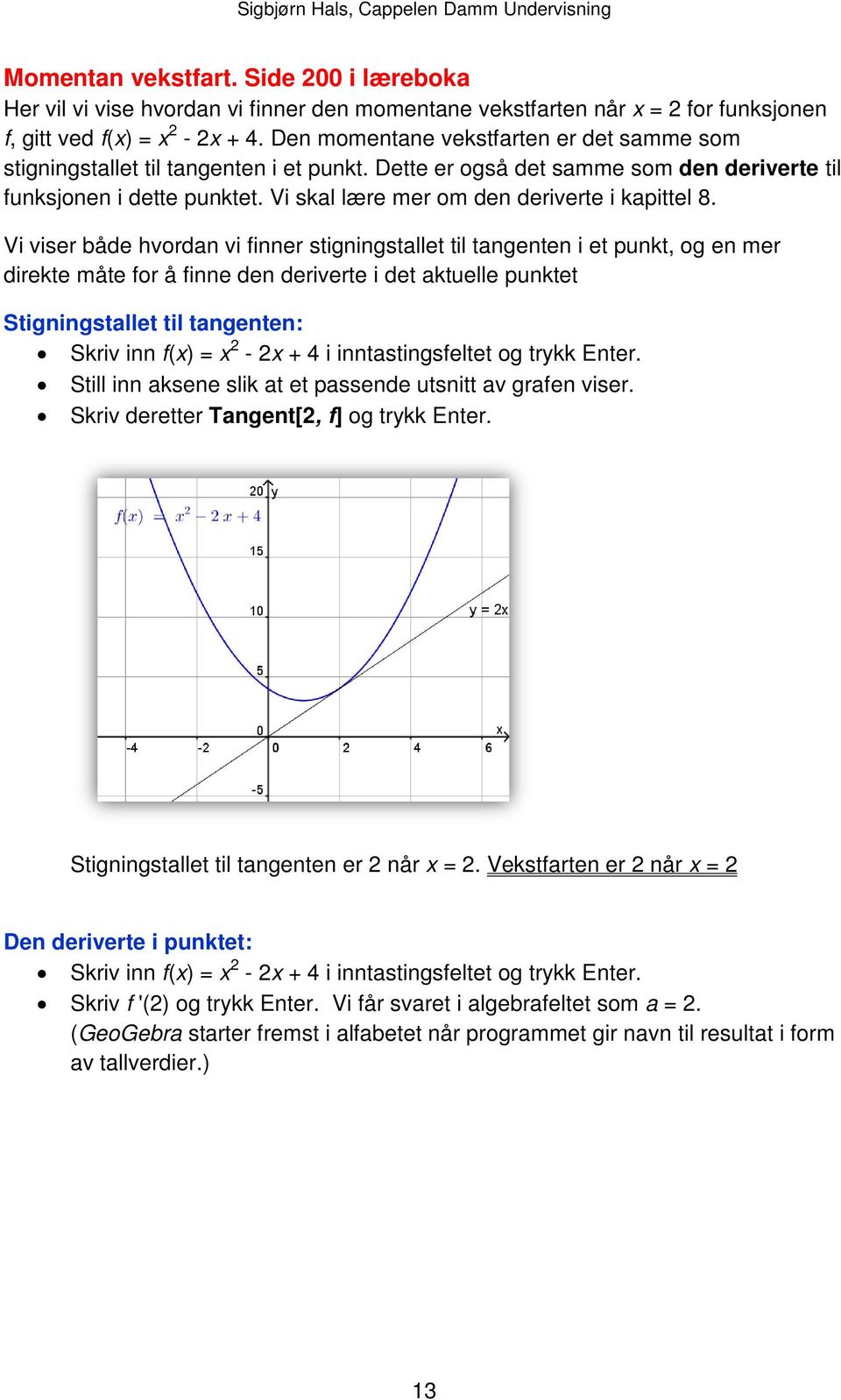 Vi skal lære mer om den deriverte i kapittel 8.