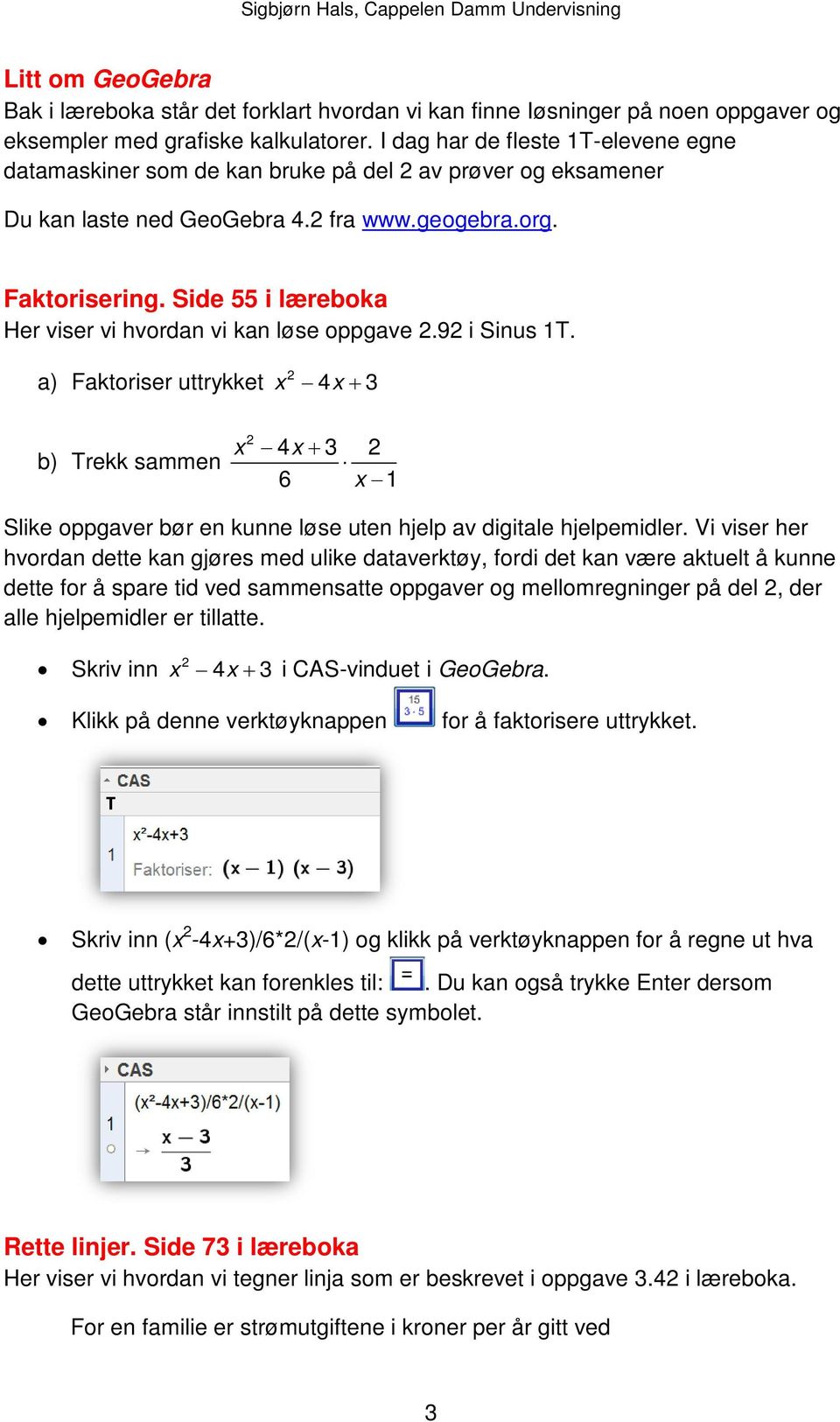 Side 55 i læreboka Her viser vi hvordan vi kan løse oppgave 2.92 i Sinus 1T.